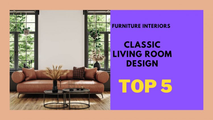 "Classic Living Room Design: Tips for Creating a Timeless Space"