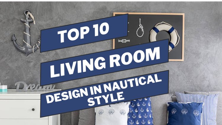 Nautical Living Room Decor: Tips for a Coastal Chic Makeover