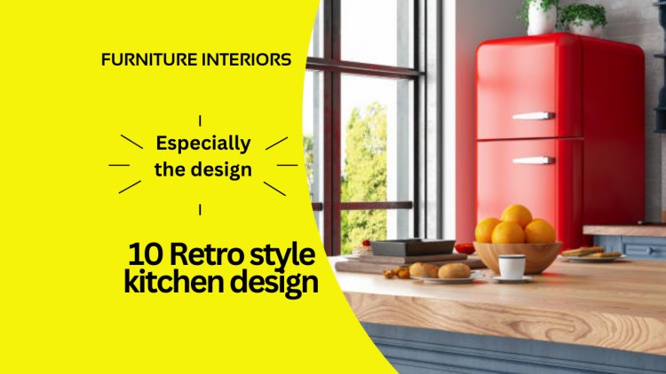 10 Ways to Incorporate Retro Style into Your Kitchen Design