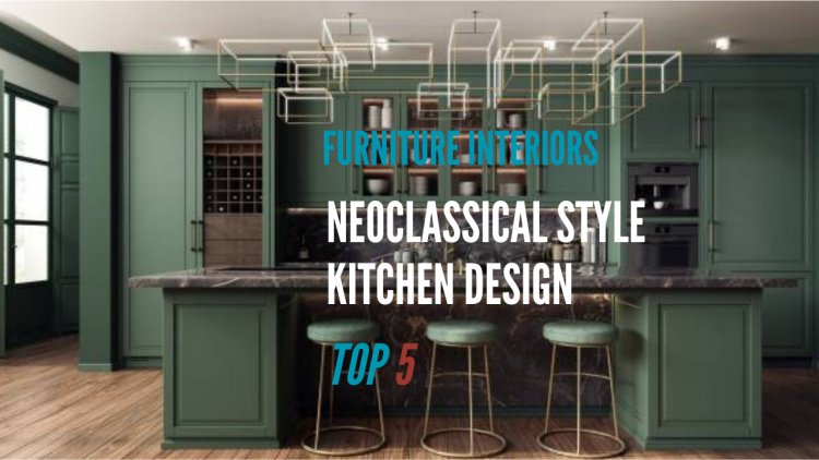 Neoclassical Style Kitchen Design: Where Sophistication Meets Functionality