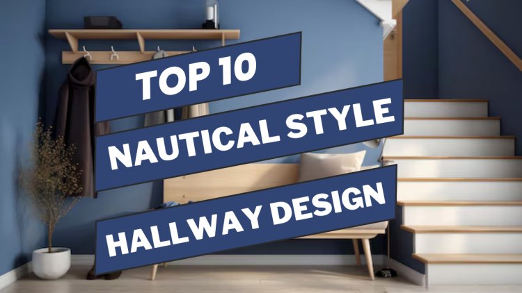 From Ship to Shore: Nautical Style Hallway Design for Your Home