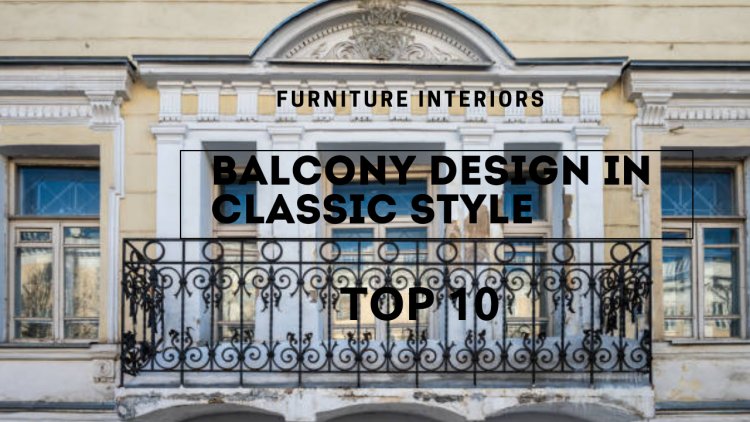 Creating Charm and Sophistication with Balcony Design in Classic Style